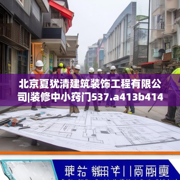 北京夏犹清建筑装饰工程有限公司|装修中小窍门537.a413b414c417fgy.424fhsg