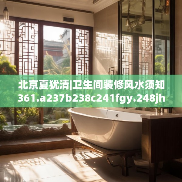 北京夏犹清|卫生间装修风水须知361.a237b238c241fgy.248jhhj