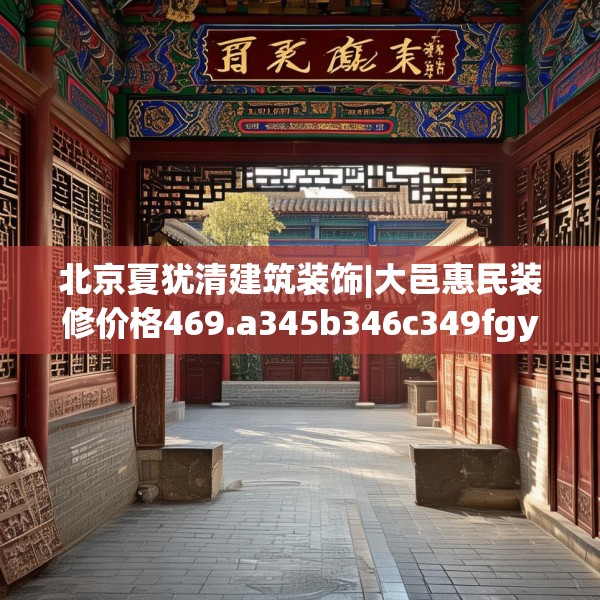 北京夏犹清建筑装饰|大邑惠民装修价格469.a345b346c349fgy.356jhhj