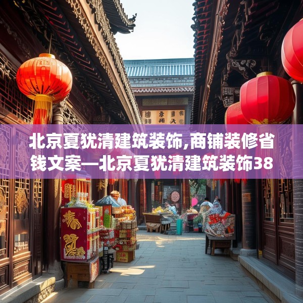 北京夏犹清建筑装饰,商铺装修省钱文案—北京夏犹清建筑装饰382.a258b259c262fgy.269htyj