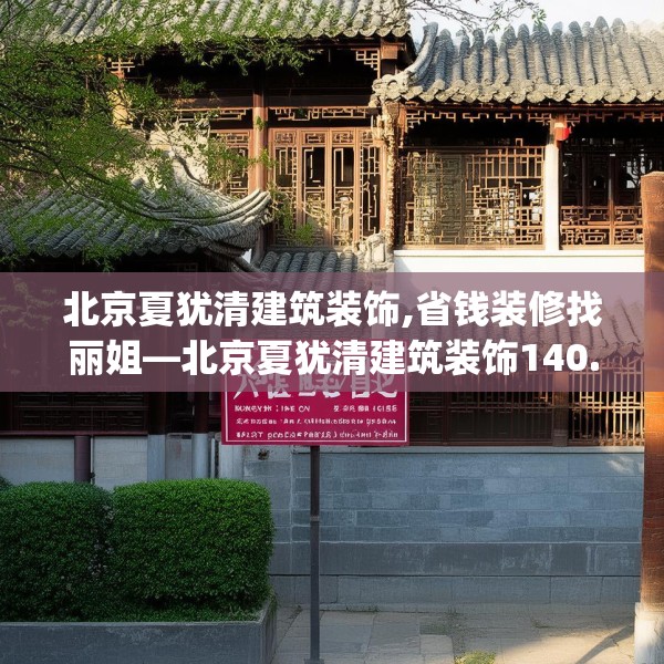 北京夏犹清建筑装饰,省钱装修找丽姐—北京夏犹清建筑装饰140.a16b17c20fgy.27xczxv