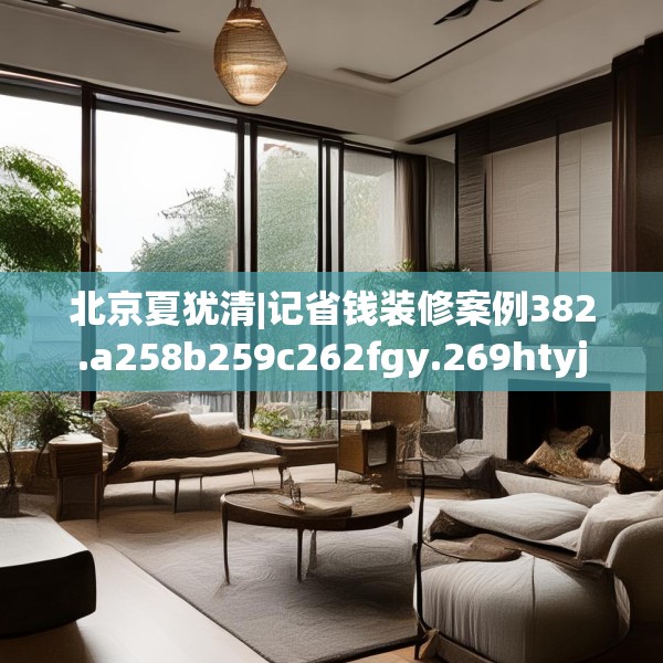 北京夏犹清|记省钱装修案例382.a258b259c262fgy.269htyj