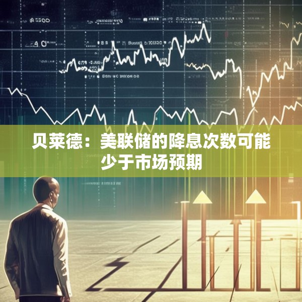 贝莱德：美联储的降息次数可能少于市场预期