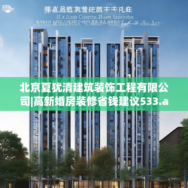 北京夏犹清建筑装饰工程有限公司|高新婚房装修省钱建议533.a409b410c413fgy.420cvcx