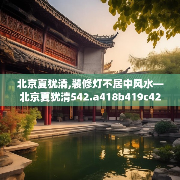 北京夏犹清,装修灯不居中风水—北京夏犹清542.a418b419c422fgy.42976661