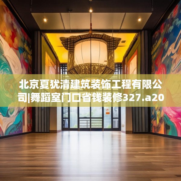 北京夏犹清建筑装饰工程有限公司|舞蹈室门口省钱装修327.a203b204c207fgy.214uyk