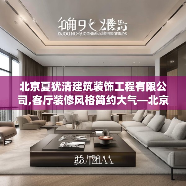 北京夏犹清建筑装饰工程有限公司,客厅装修风格简约大气—北京夏犹清建筑装饰工程有限公司136.a12b13c16fgy.23sdA