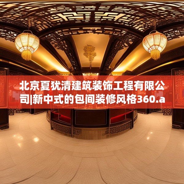 北京夏犹清建筑装饰工程有限公司|新中式的包间装修风格360.a236b237c240fgy.247nbn