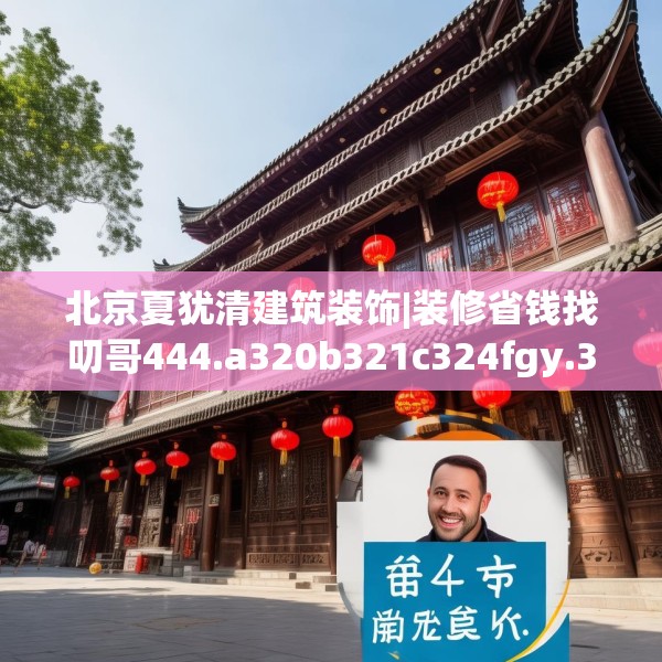 北京夏犹清建筑装饰|装修省钱找叨哥444.a320b321c324fgy.331lkjl