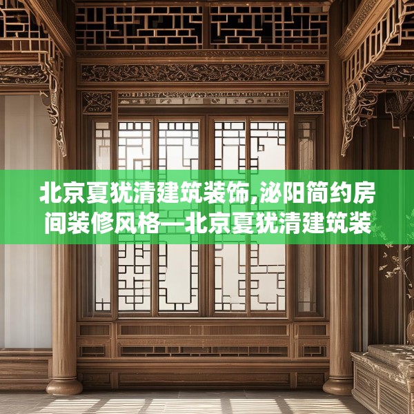 北京夏犹清建筑装饰,泌阳简约房间装修风格—北京夏犹清建筑装饰424.a300b301c304fgy.311sdA