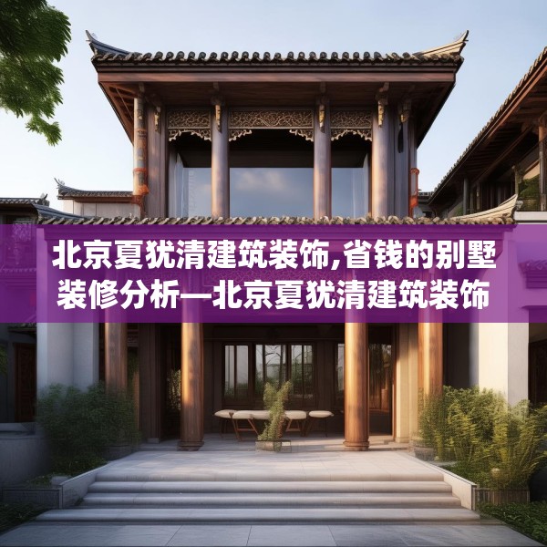 北京夏犹清建筑装饰,省钱的别墅装修分析—北京夏犹清建筑装饰595.a471b472c475fgy.482jhhj