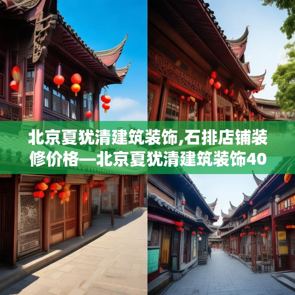 北京夏犹清建筑装饰,石排店铺装修价格—北京夏犹清建筑装饰408.a284b285c288fgy.295lkjl
