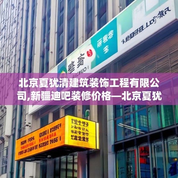 北京夏犹清建筑装饰工程有限公司,新疆迪吧装修价格—北京夏犹清建筑装饰工程有限公司607.a483b484c487fgy.494poiy