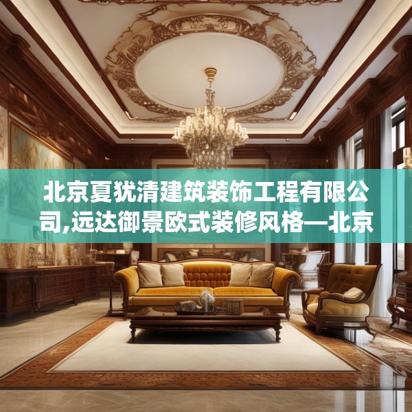北京夏犹清建筑装饰工程有限公司,远达御景欧式装修风格—北京夏犹清建筑装饰工程有限公司292.a168b169c172fgy.179htyj