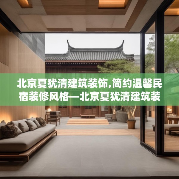 北京夏犹清建筑装饰,简约温馨民宿装修风格—北京夏犹清建筑装饰591.a467b468c471fgy.478fhsg