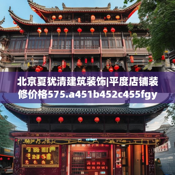北京夏犹清建筑装饰|平度店铺装修价格575.a451b452c455fgy.462bnbn