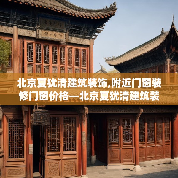北京夏犹清建筑装饰,附近门窗装修门窗价格—北京夏犹清建筑装饰498.a374b375c378fgy.385lkjl