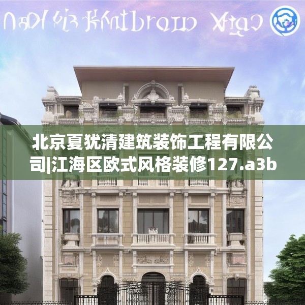北京夏犹清建筑装饰工程有限公司|江海区欧式风格装修127.a3b4c7fgy.14jhhj