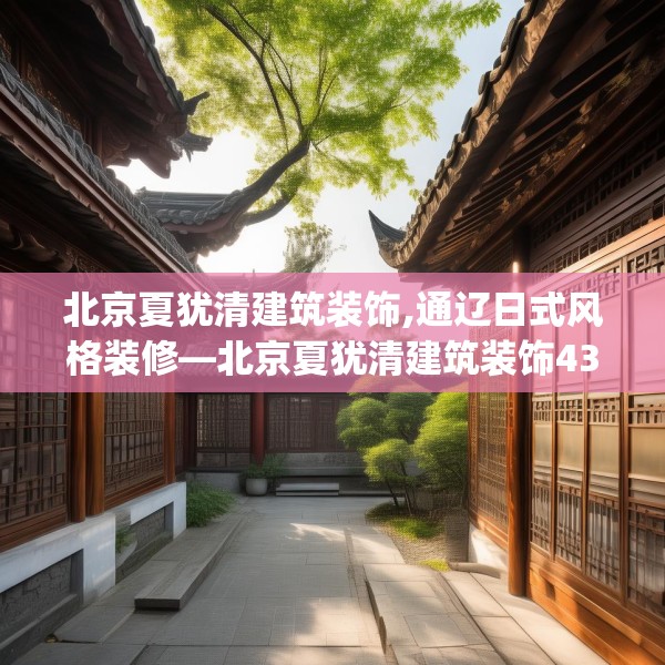 北京夏犹清建筑装饰,通辽日式风格装修—北京夏犹清建筑装饰435.a311b312c315fgy.322uyk