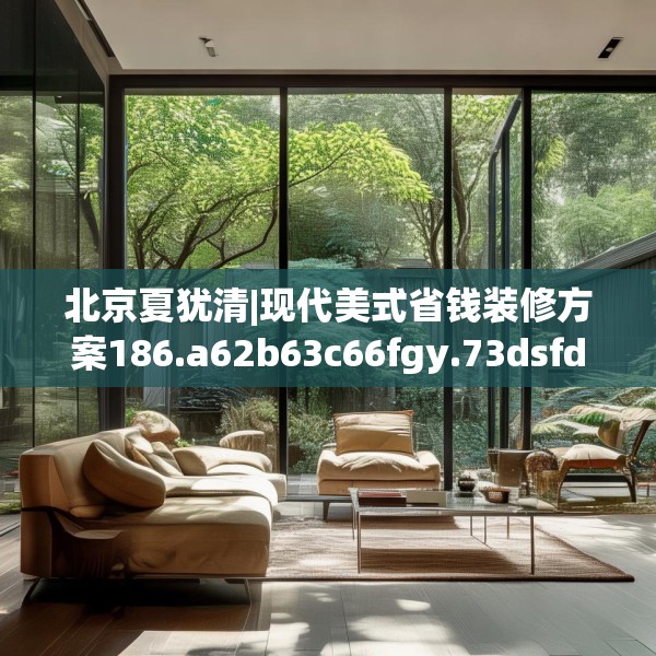 北京夏犹清|现代美式省钱装修方案186.a62b63c66fgy.73dsfds