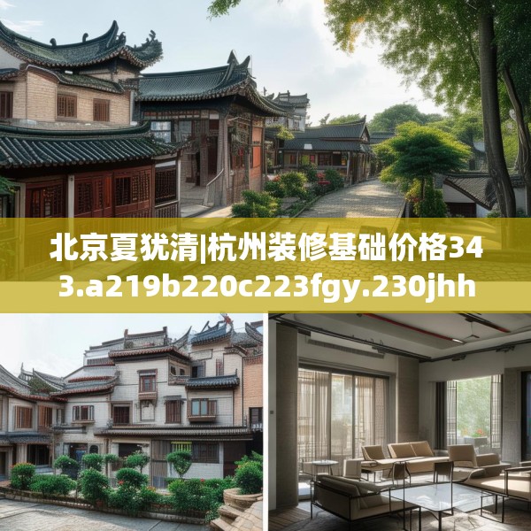 北京夏犹清|杭州装修基础价格343.a219b220c223fgy.230jhhj
