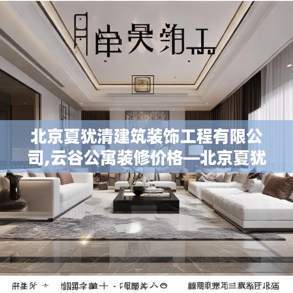 北京夏犹清建筑装饰工程有限公司,云谷公寓装修价格—北京夏犹清建筑装饰工程有限公司464.a340b341c344fgy.351xczxv
