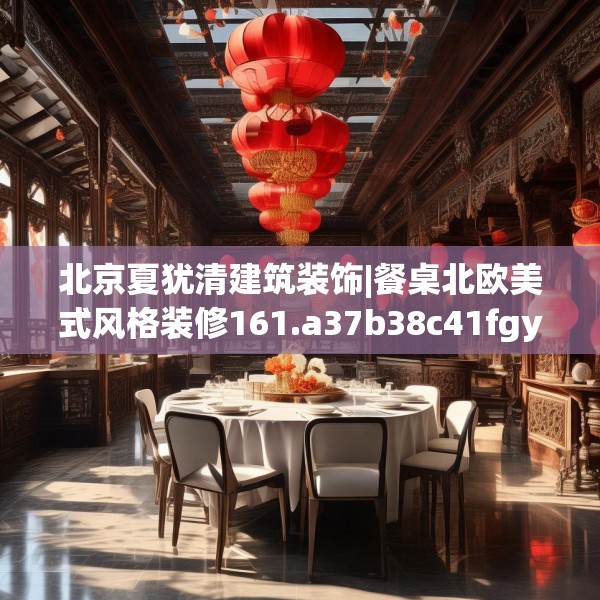 北京夏犹清建筑装饰|餐桌北欧美式风格装修161.a37b38c41fgy.48bnbn