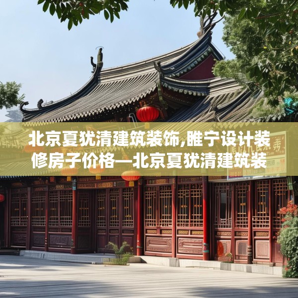 北京夏犹清建筑装饰,睢宁设计装修房子价格—北京夏犹清建筑装饰482.a358b359c362fgy.369xczxv