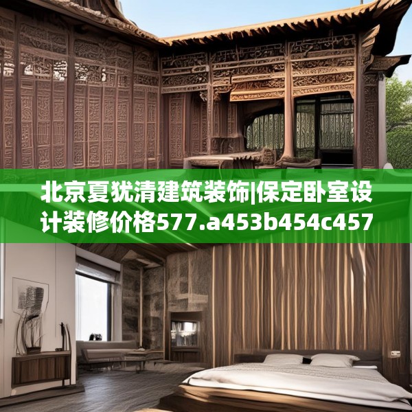 北京夏犹清建筑装饰|保定卧室设计装修价格577.a453b454c457fgy.464jhhj