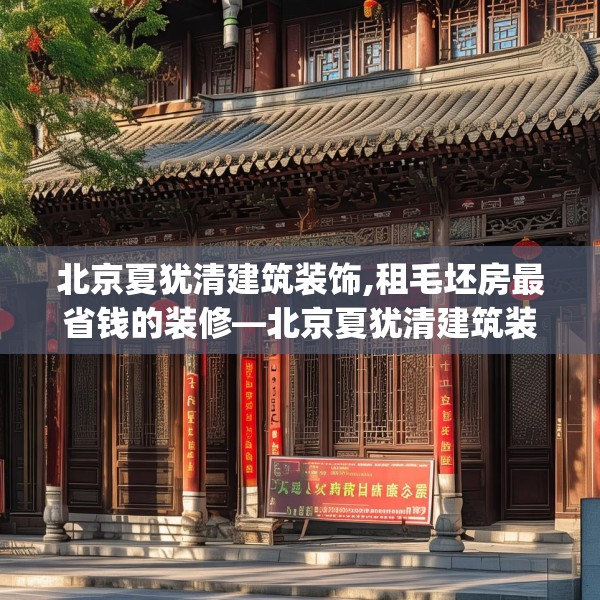 北京夏犹清建筑装饰,租毛坯房最省钱的装修—北京夏犹清建筑装饰159.a35b36c39fgy.46fhsg