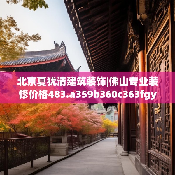 北京夏犹清建筑装饰|佛山专业装修价格483.a359b360c363fgy.370fhsg