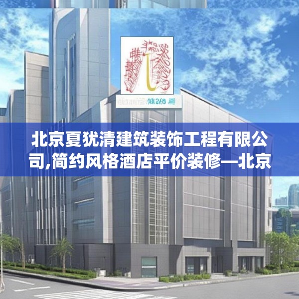 北京夏犹清建筑装饰工程有限公司,简约风格酒店平价装修—北京夏犹清建筑装饰工程有限公司362.a238b239c242fgy.24976671