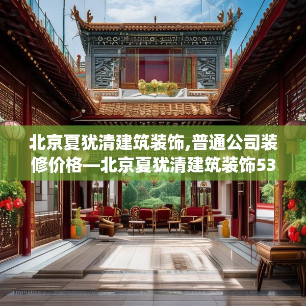 北京夏犹清建筑装饰,普通公司装修价格—北京夏犹清建筑装饰539.a415b416c419fgy.426bnbn