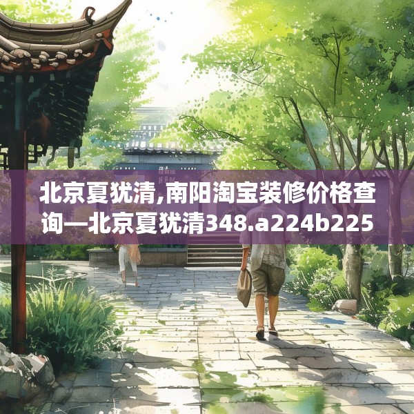 北京夏犹清,南阳淘宝装修价格查询—北京夏犹清348.a224b225c228fgy.235dsfds