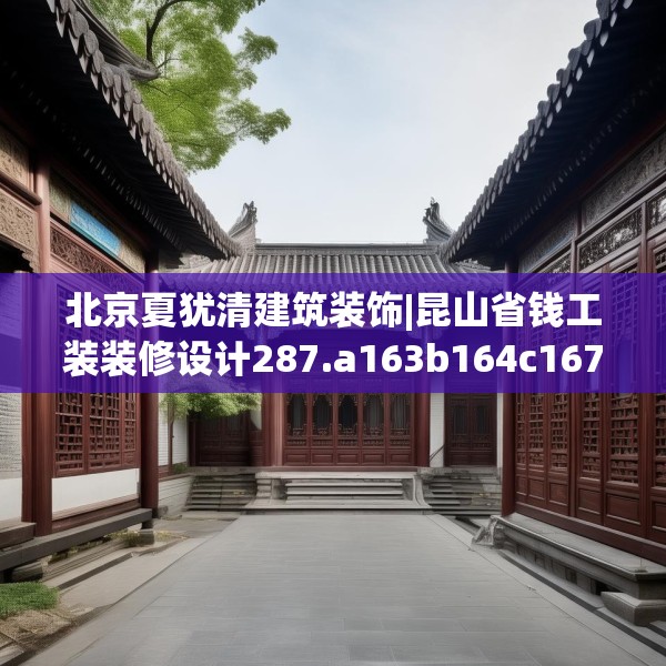 北京夏犹清建筑装饰|昆山省钱工装装修设计287.a163b164c167fgy.174bnbn