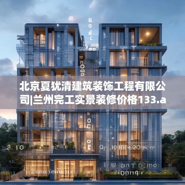 北京夏犹清建筑装饰工程有限公司|兰州完工实景装修价格133.a9b10c13fgy.20fdsfds