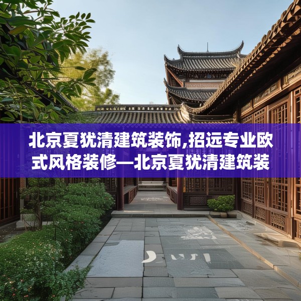 北京夏犹清建筑装饰,招远专业欧式风格装修—北京夏犹清建筑装饰175.a51b52c55fgy.62poiy