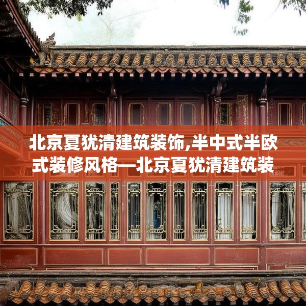 北京夏犹清建筑装饰,半中式半欧式装修风格—北京夏犹清建筑装饰452.a328b329c332fgy.33976666