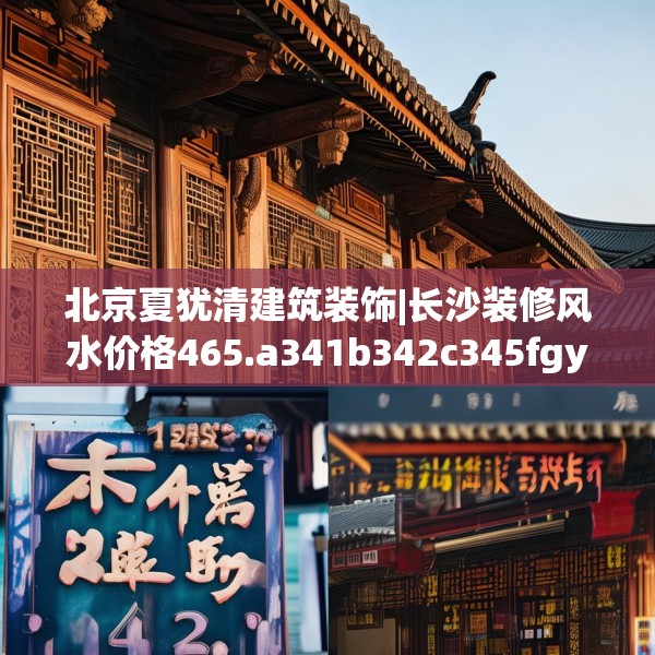 北京夏犹清建筑装饰|长沙装修风水价格465.a341b342c345fgy.352fhsg