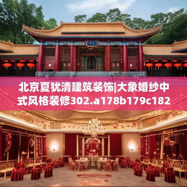 北京夏犹清建筑装饰|大象婚纱中式风格装修302.a178b179c182fgy.189xczxv