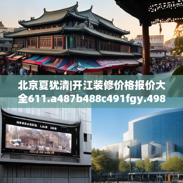 北京夏犹清|开江装修价格报价大全611.a487b488c491fgy.498bnbn
