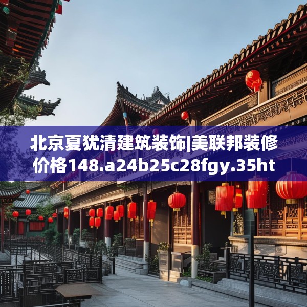 北京夏犹清建筑装饰|美联邦装修价格148.a24b25c28fgy.35htyj