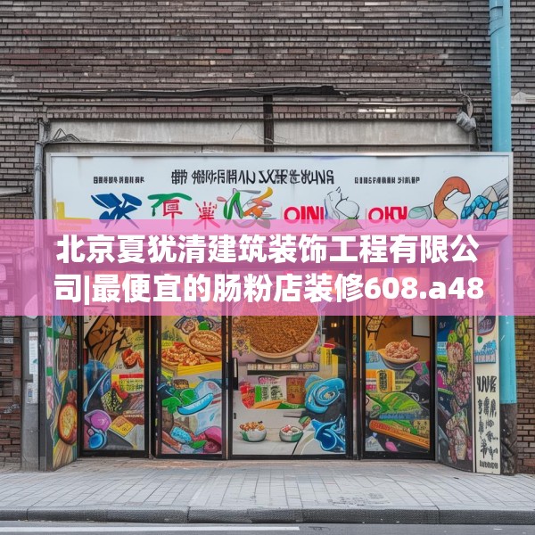 北京夏犹清建筑装饰工程有限公司|最便宜的肠粉店装修608.a484b485c488fgy.495xczxv