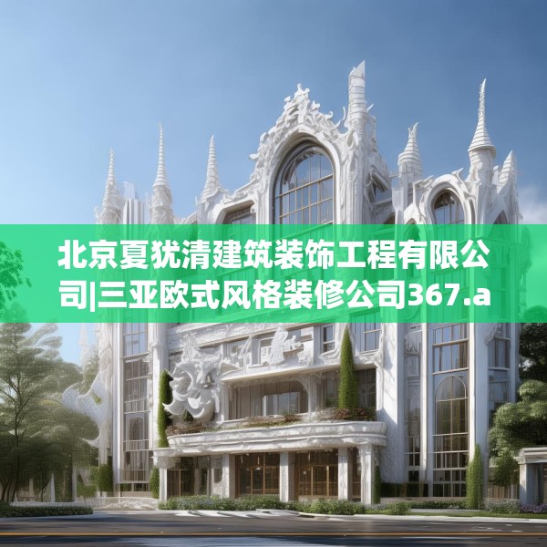 北京夏犹清建筑装饰工程有限公司|三亚欧式风格装修公司367.a243b244c247fgy.254fdsfds
