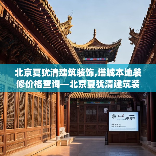 北京夏犹清建筑装饰,塔城本地装修价格查询—北京夏犹清建筑装饰256.a132b133c136fgy.143htyj