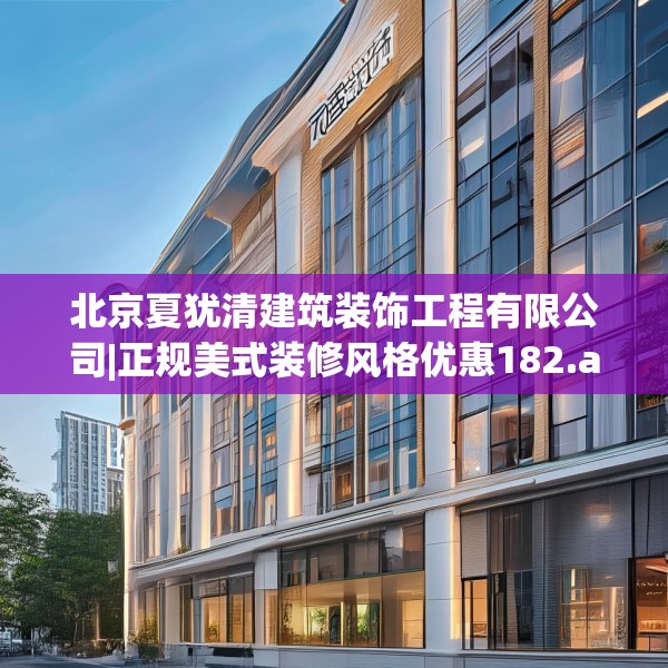 北京夏犹清建筑装饰工程有限公司|正规美式装修风格优惠182.a58b59c62fgy.6976681