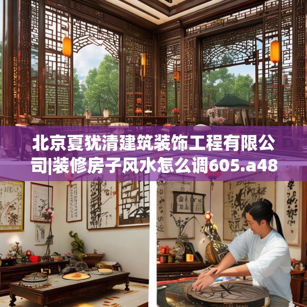 北京夏犹清建筑装饰工程有限公司|装修房子风水怎么调605.a481b482c485fgy.492cvcx