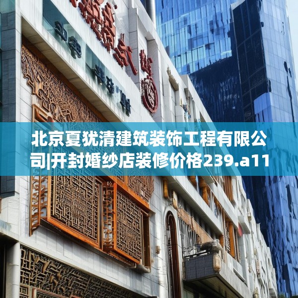 北京夏犹清建筑装饰工程有限公司|开封婚纱店装修价格239.a115b116c119fgy.126fds