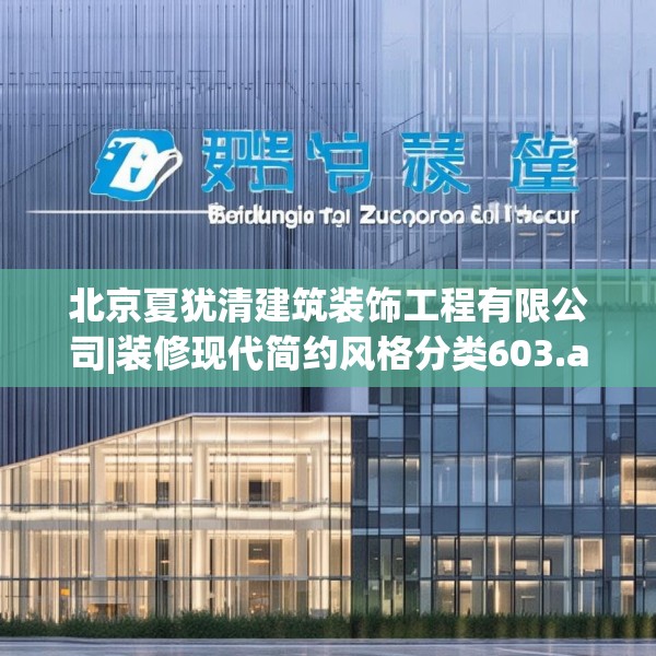 北京夏犹清建筑装饰工程有限公司|装修现代简约风格分类603.a479b480c483fgy.490fghfd