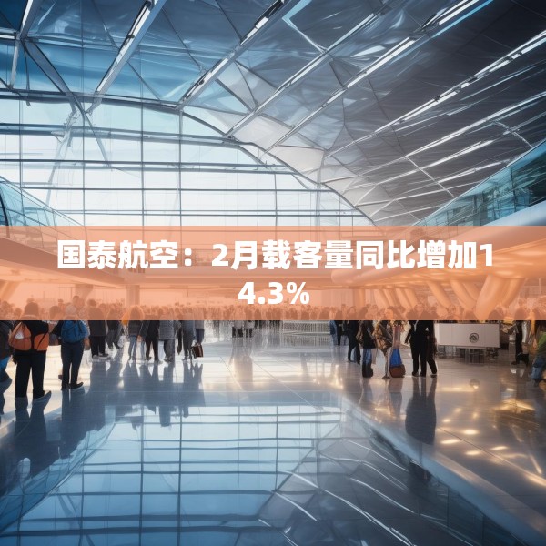 国泰航空：2月载客量同比增加14.3%